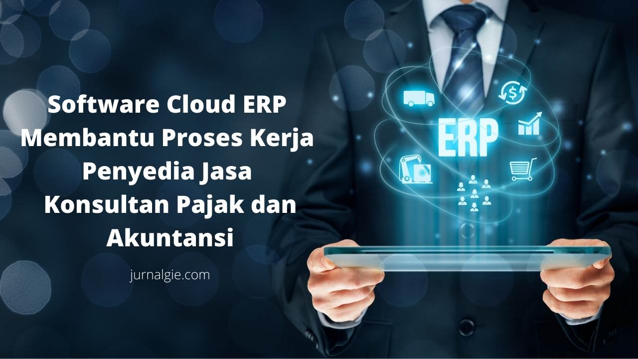 Manfaat Menggunakan Software Cloud ERP untuk Jasa Konsultan Pajak dan Akuntansi Terbaik